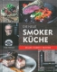 Die neue Smoker-Küche: Grillen - Smoken - Räuchern